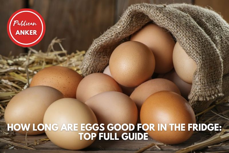 How Long Are Eggs Good For In The Fridge Top Full Guide 2022
