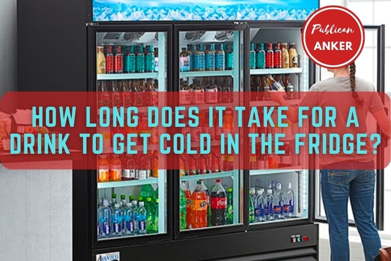 How Long Does It Take For A Drink To Get Cold In The Fridge TOP Full Guide 2023