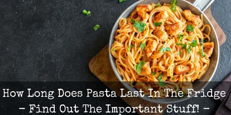 How Long Does Pasta Last In The Fridge TOP Full Guide 2020