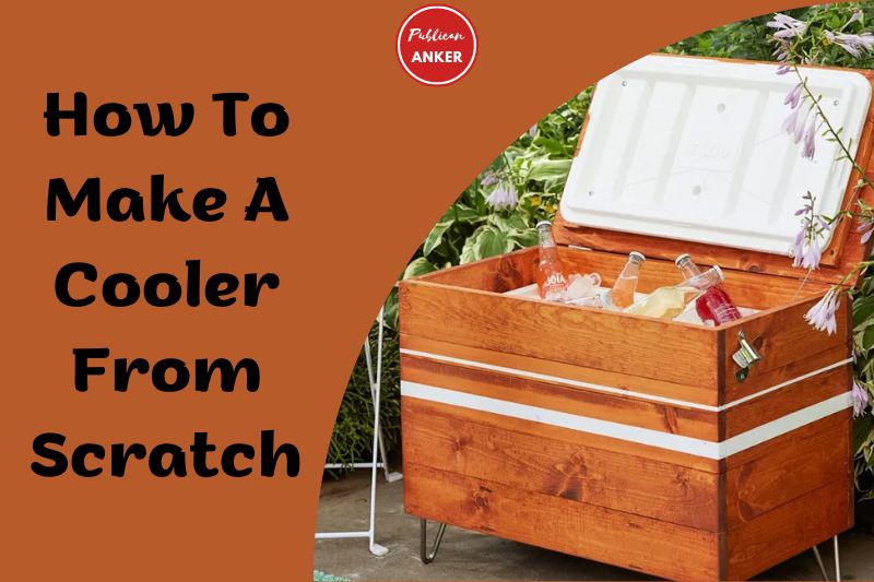 How To Make A Cooler From Scratch TOP Full Guide 2023