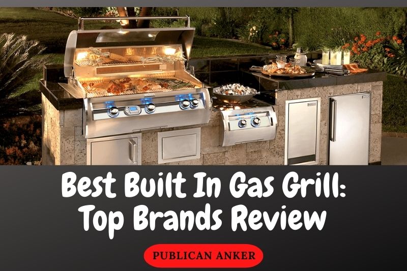 Best Built In Gas Grill: Top Brands Review 2022