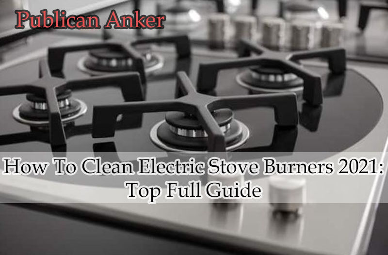 How To Clean Electric Stove Burners 2023 Top Full Guide