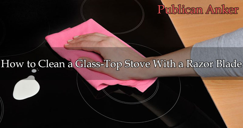How to Clean a Glass-Top Stove With a Razor Blade
