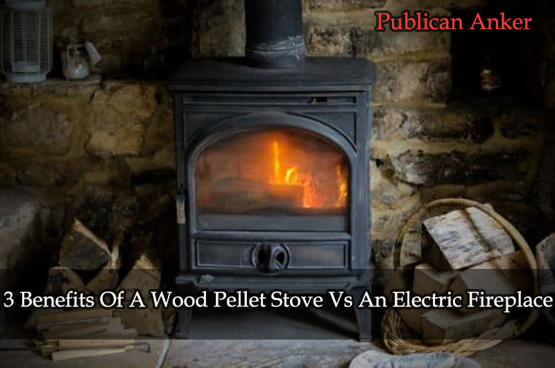 3 Benefits Of A Wood Pellet Stove Vs An Electric Fireplace