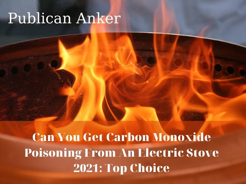 Can You Get Carbon Monoxide Poisoning From An Electric Stove 2023 Top Choice