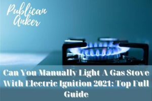 Can You Manually Light A Gas Stove With Electric Ignition 2022 Top Full Guide