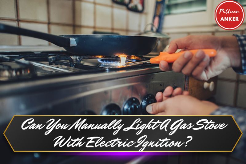 Can You Manually Light A Gas Stove With Electric Ignition 2022
