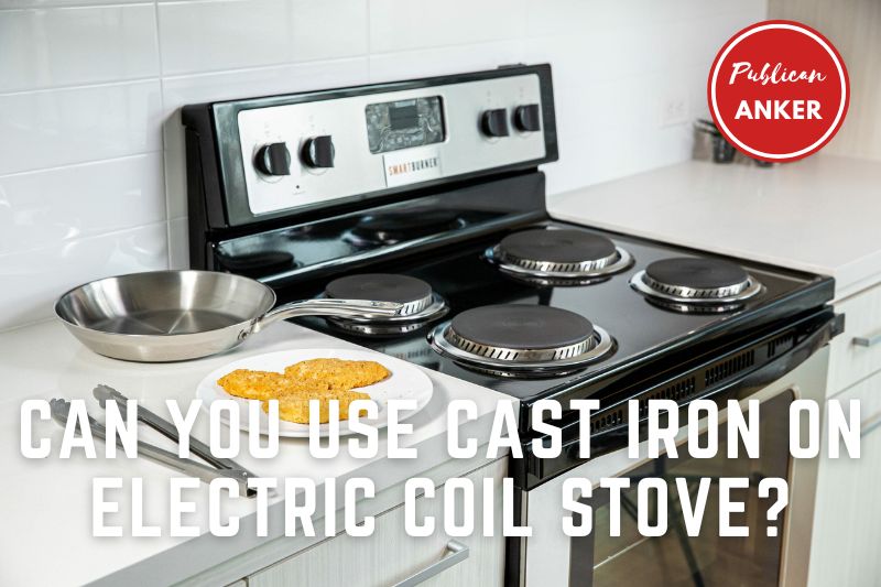 Can You Use Cast Iron On Electric Coil Stove 2023 Top Full Guide