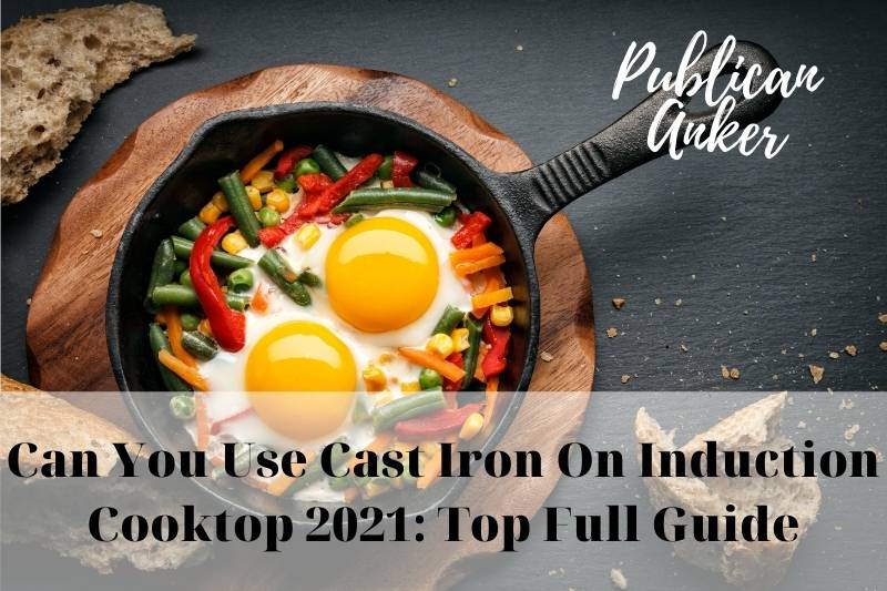 Can You Use Cast Iron On Induction Cooktop 2022 Top Full Guide