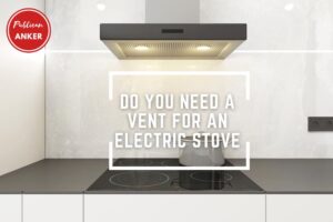 Do You Need A Vent For An Electric Stove 2023 Top Full Guide