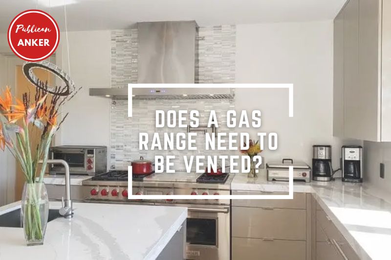 Does A Gas Range Need To Be Vented 2023 Top Full Guide
