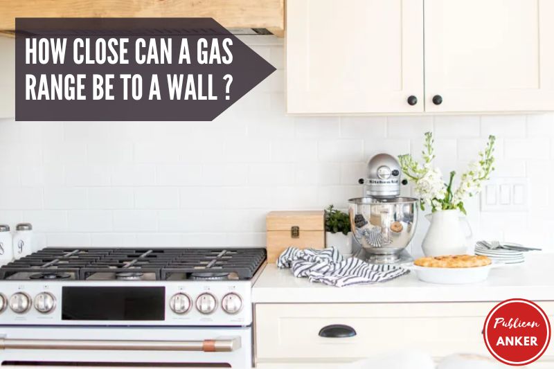 How Close Can A Gas Range Be To A Wall 2022: Top Full Guide