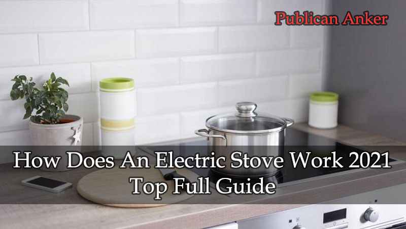 How Does An Electric Stove Work 2021 Top Full Guide