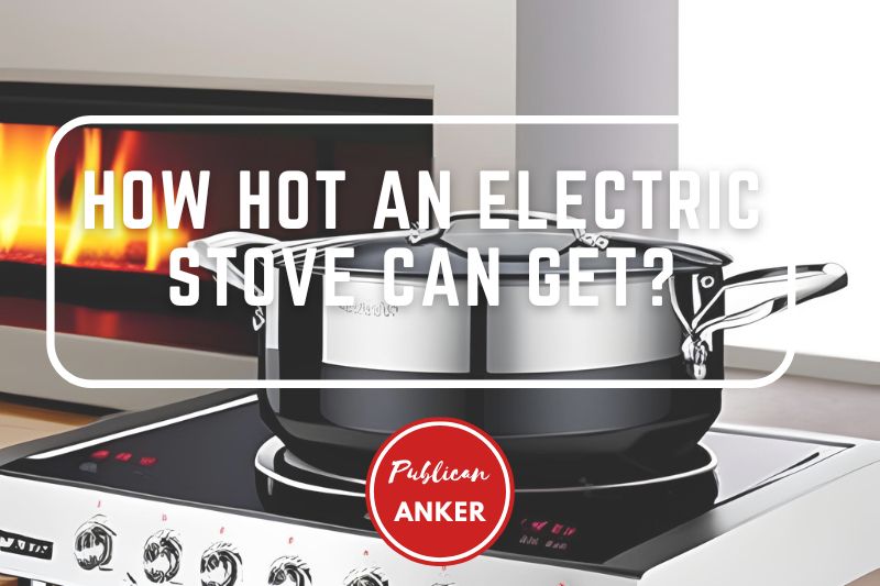 How Hot Does An Electric Stove Get 2023 Top Full Guide