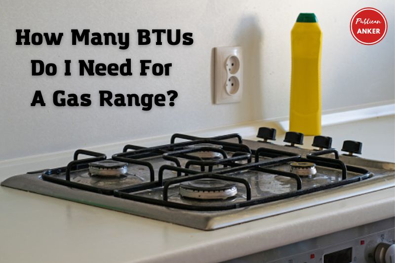 How Many Btus Do I Need For A Gas Range 2023 Top Full Guide