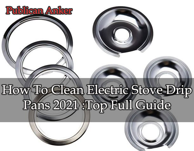 How To Clean Electric Stove Drip Pans 2022 Top Full Guide
