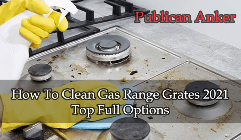 How To Clean Gas Range Grates 2021 Top Full Options