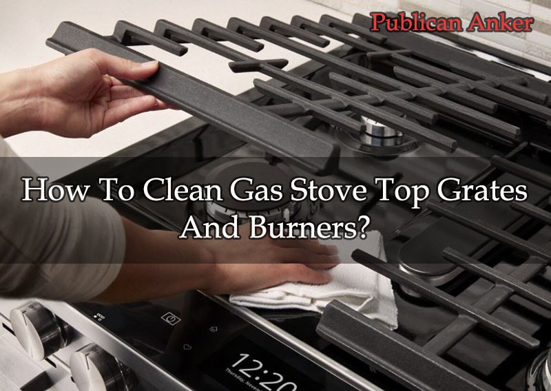 How To Clean Gas Stove Top Grates And Burners