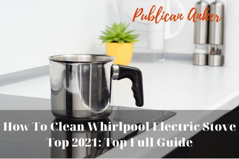How To Clean Whirlpool Electric Stove Top 2021 Top Full Guide