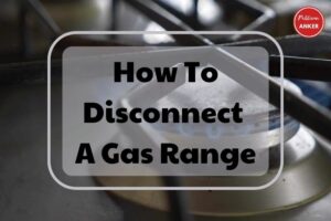 How To Disconnect A Gas Range 2023 Top Full Guide