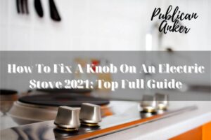 How To Fix A Knob On An Electric Stove 2023 Top Full Guide