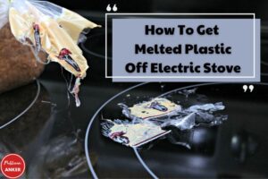 How To Get Melted Plastic Off Electric Stove Here's What You Need to Do