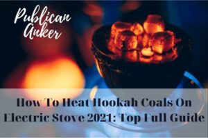 How To Heat Hookah Coals On Electric Stove 2022 Top Full Guide