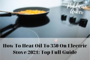 How To Heat Oil To 350 On Electric Stove 2022 Top Full Guide