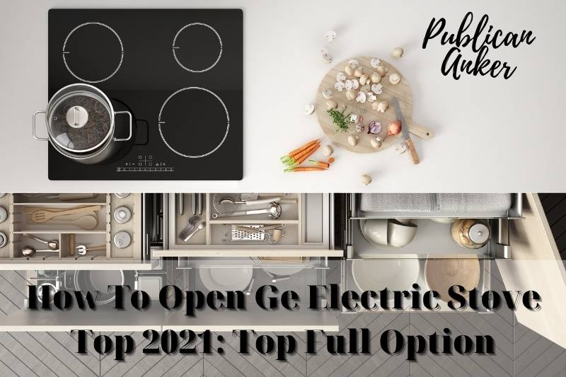 How To Open Ge Electric Stove Top 2023 Top Full Option