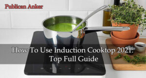 How To Use Induction Cooktop 2022 Top Full Guide