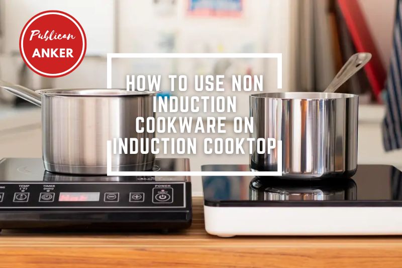 How To Use Non Induction Cookware On Induction Cooktop 2023 Top Full Guide