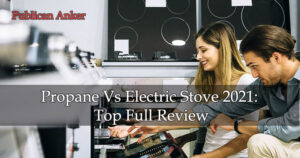 Propane Vs Electric Stove 2023 Top Full Review