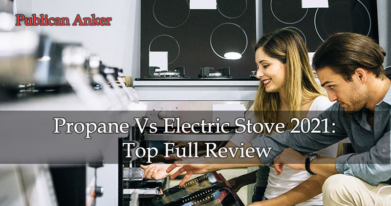 Propane Vs Electric Stove 2022 Top Full Review