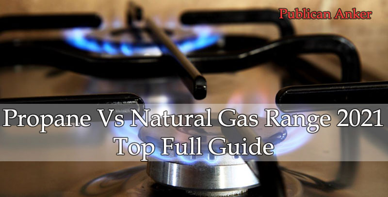 Propane Vs Natural Gas Range 2022 Top Full Guide
