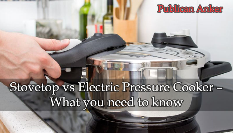 Stovetop vs Electric Pressure Cooker – What you need to know