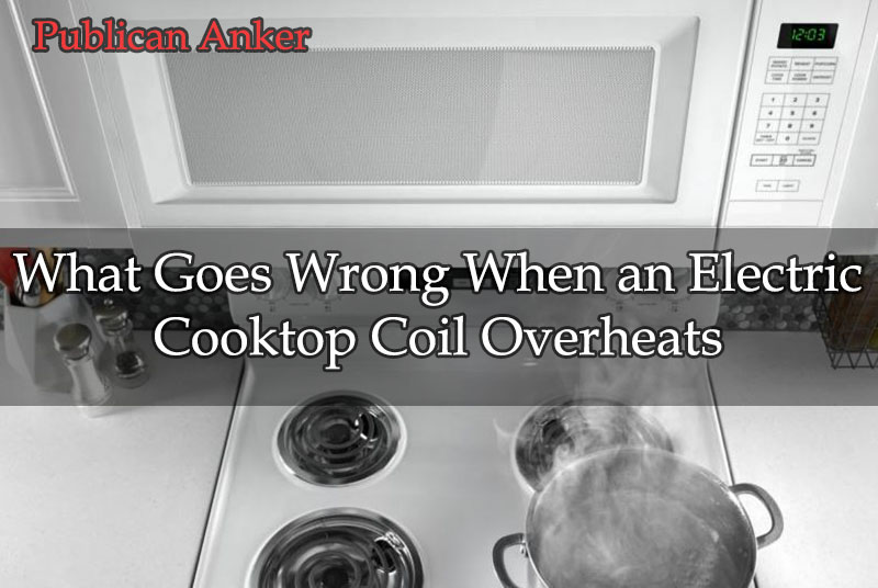 What Goes Wrong When an Electric Cooktop Coil Overheats