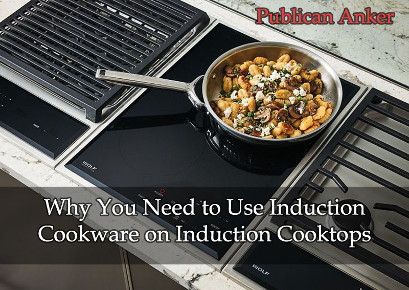 Why You Need to Use Induction Cookware on Induction Cooktops