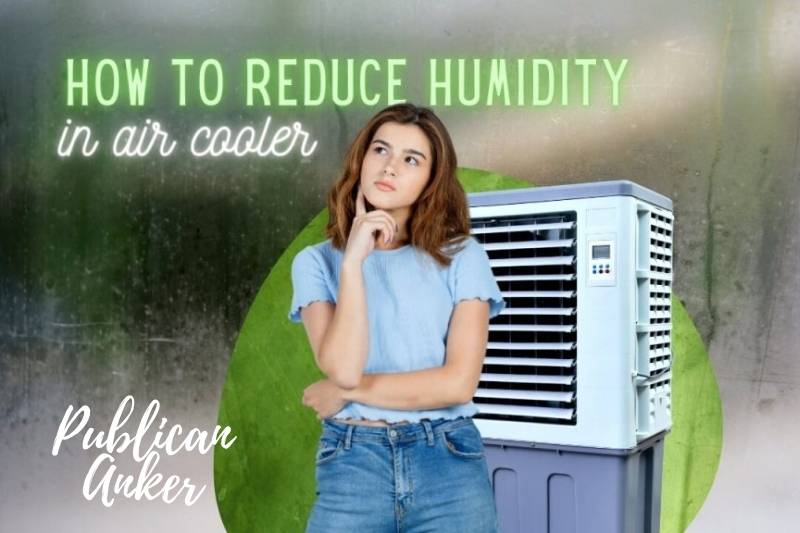 7 Different Ways To Reduce Humidity In Air Cooler
