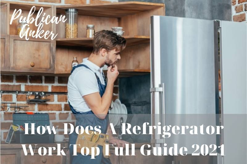 How Does A Refrigerator Work Top Full Guide 2022