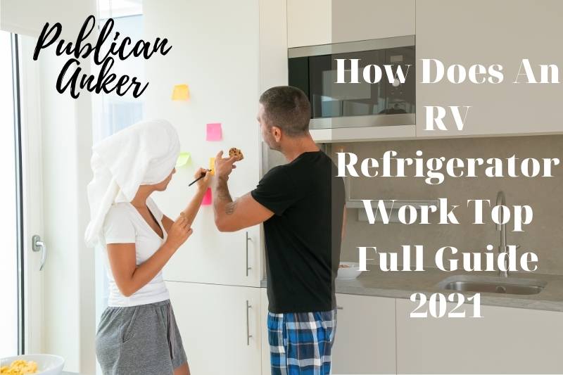 How Does An RV Refrigerator Work Top Full Guide 2023