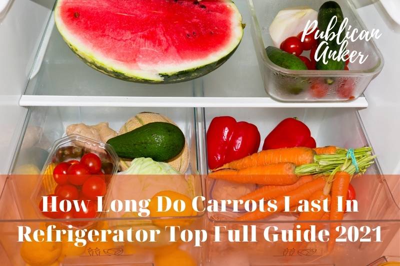 How Long Do Carrots Last In Refrigerator Top Full Guide 2021