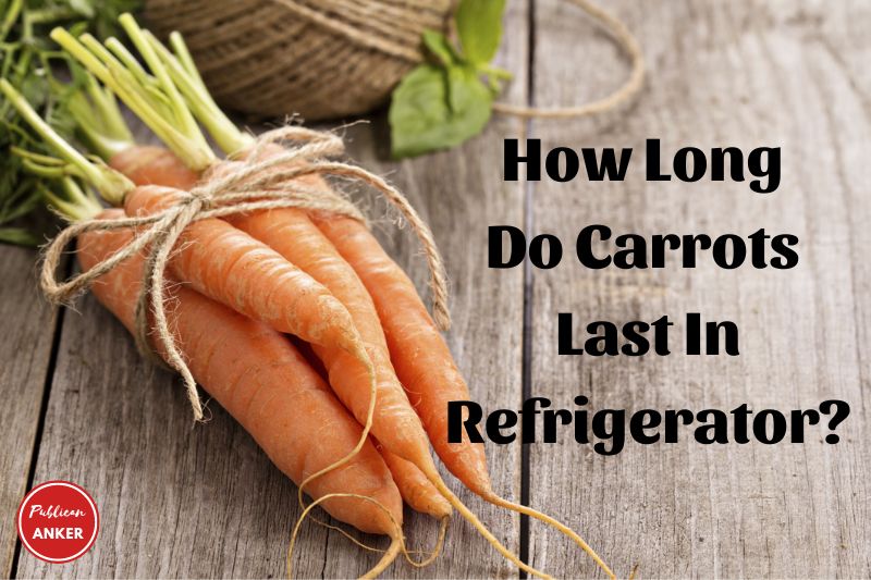 How Long Do Carrots Last In Refrigerator Top Full Guide 2023