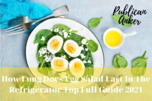 How Long Does Egg Salad Last In The Refrigerator Top Full Guide 2022