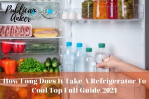How Long Does It Take A Refrigerator To Cool Top Full Guide 2023