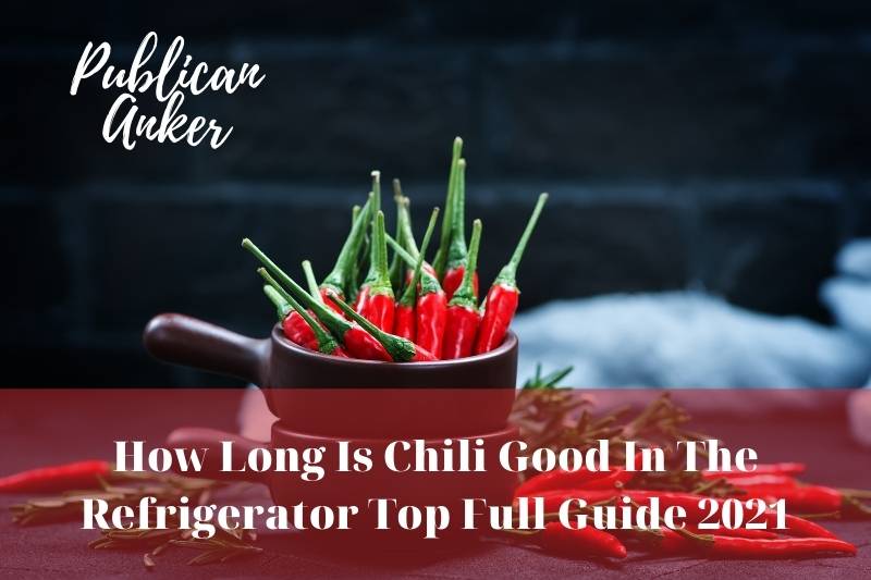 How Long Is Chili Good In The Refrigerator Top Full Guide 2023