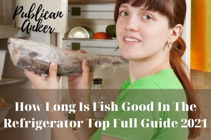How Long Is Fish Good In The Refrigerator Top Full Guide 2022