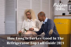 How Long Is Turkey Good In The Refrigerator Top Full Guide 2022