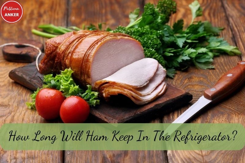 How Long Will Ham Keep In The Refrigerator Top Full Guide 2023
