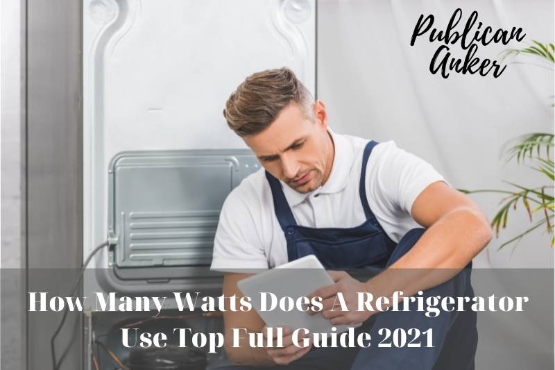 How Many Watts Does A Refrigerator Use Top Full Guide 2022
