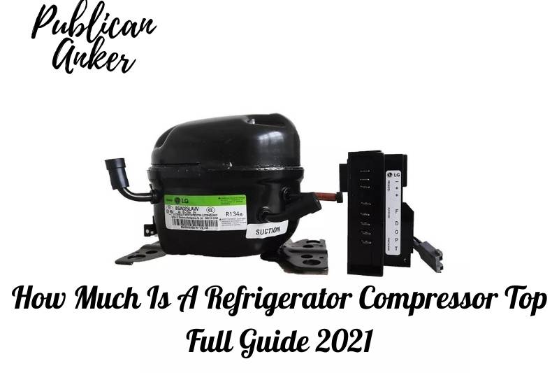 How Much Is A Refrigerator Compressor Top Full Guide 2023